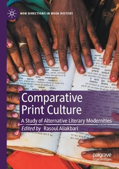 Comparative Print Culture: A Study of Alternative Literary Modernities by Rasoul Aliakbari