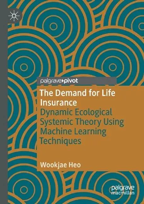 The Demand for Life Insurance: Dynamic Ecological Systemic Theory Using Machine Learning Techniques by Wookjae Heo