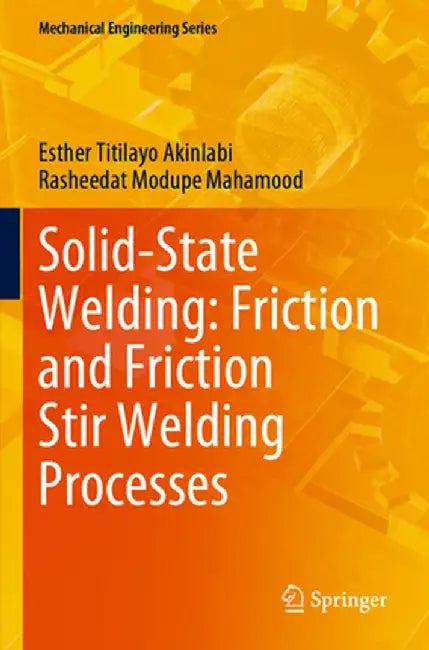 Solid-State Welding: Friction and Friction Stir Welding Processes by Esther Titilayo Akinlabi