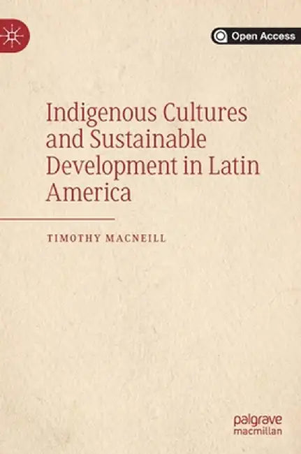 Indigenous Cultures and Sustainable Development in Latin America by Timothy MacNeill