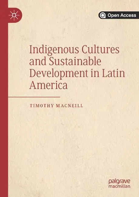 Indigenous Cultures and Sustainable Development in Latin America by Timothy MacNeill
