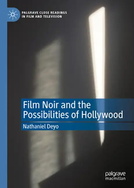 Film Noir and the Possibilities of Hollywood by Nathaniel Deyo