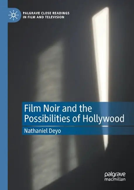 Film Noir and the Possibilities of Hollywood by Nathaniel Deyo