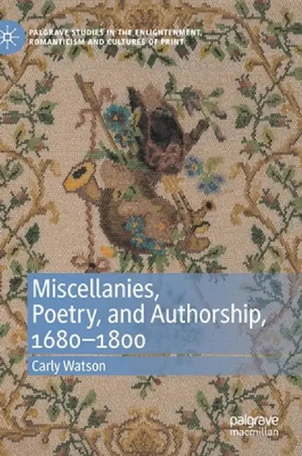Miscellanies, Poetry, and Authorship, 1680-1800 by Carly Watson