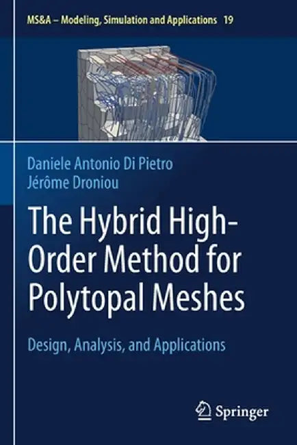 The Hybrid High-Order Method for Polytopal Meshes: Design, Analysis, and Applications by Daniele Antonio Di Pietro