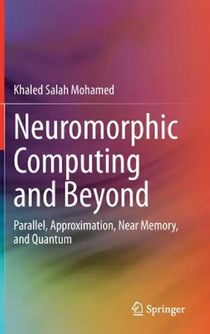 Neuromorphic Computing and Beyond: Parallel, Approximation, Near Memory, and Quantum by Khaled Salah Mohamed