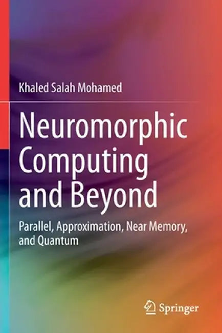 Neuromorphic Computing and Beyond: Parallel, Approximation, Near Memory, and Quantum by Khaled Salah Mohamed
