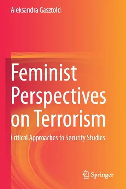 Feminist Perspectives on Terrorism: Critical Approaches to Security Studies by Aleksandra Gasztold