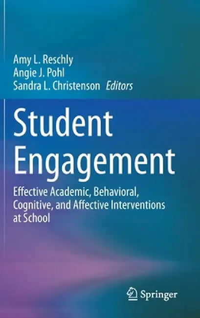Student Engagement: Effective Academic, Behavioral, Cognitive, and Affective Interventions at School by Amy L. Reschly