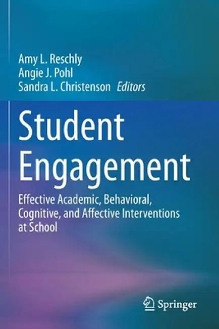 Student Engagement: Effective Academic, Behavioral, Cognitive, and Affective Interventions at School by Amy L. Reschly