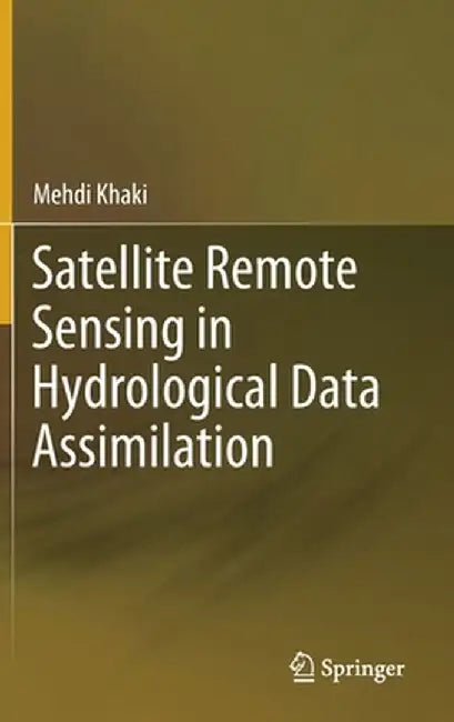 Satellite Remote Sensing in Hydrological Data Assimilation by Mehdi Khaki