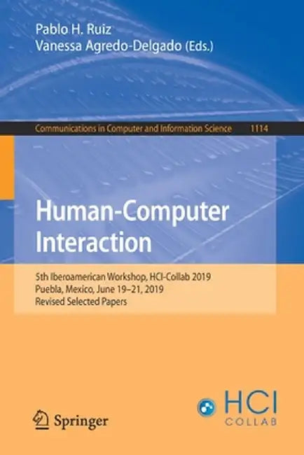 Human-Computer Interaction: 5th Iberoamerican Workshop, Hci-Collab 2019, Puebla, Mexico, June 19-21, 2019, Revised Selected Papers by Pablo H. Ruiz