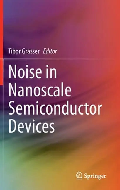 Noise in Nanoscale Semiconductor Devices by Tibor Grasser