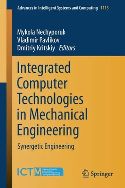 Integrated Computer Technologies in Mechanical Engineering: Synergetic Engineering by Mykola Nechyporuk