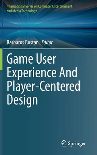 Game User Experience and Player-Centered Design by Barbaros Bostan