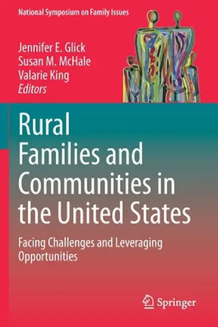 Rural Families and Communities in the United States: Facing Challenges and Leveraging Opportunities by Jennifer E. Glick