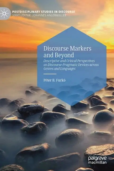 Discourse Markers and Beyond: Descriptive and Critical Perspectives on Discourse-Pragmatic Devices Across Genres and Languages by Péter B. Furkó