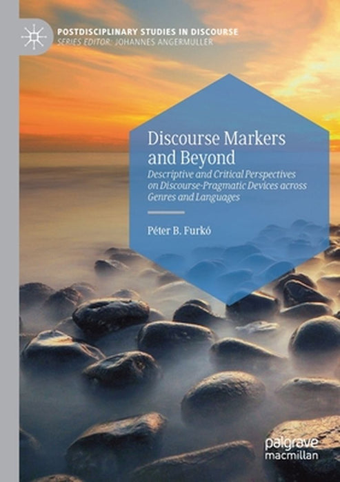 Discourse Markers and Beyond: Descriptive and Critical Perspectives on Discourse-Pragmatic Devices Across Genres and Languages by Péter B. Furkó
