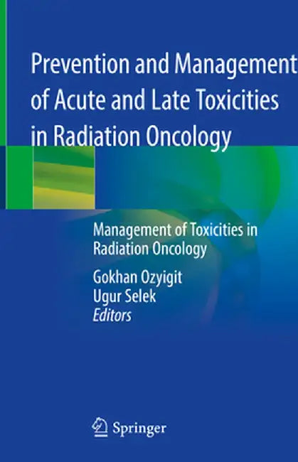 Prevention and Management of Acute and Late Toxicities in Radiation Oncology: Management of Toxicities in Radiation Oncology by Gokhan Ozyigit