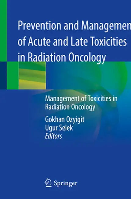 Prevention and Management of Acute and Late Toxicities in Radiation Oncology: Management of Toxicities in Radiation Oncology by Gokhan Ozyigit
