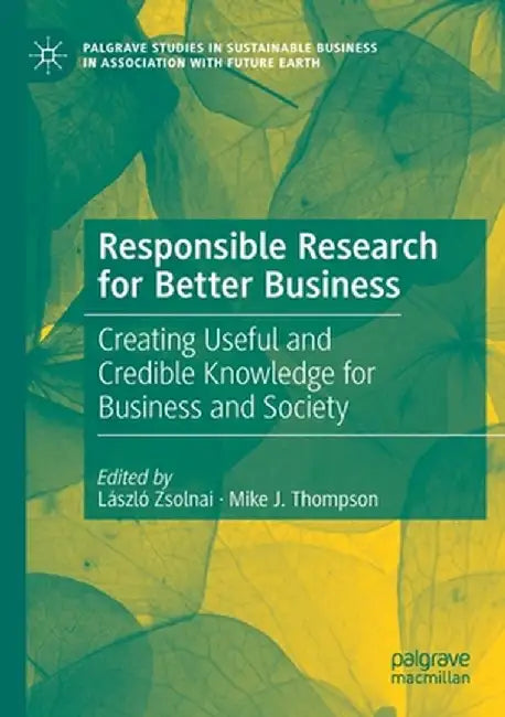 Responsible Research for Better Business: Creating Useful and Credible Knowledge for Business and Society by László Zsolnai