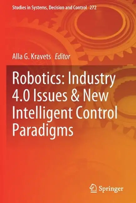 Robotics: Industry 4.0 Issues & New Intelligent Control Paradigms by Alla G. Kravets