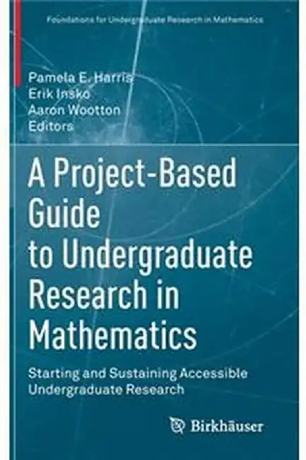 A Project-Based Guide to Undergraduate Research in Mathematics: Starting and Sustaining Accessible Undergraduate Research by Harris