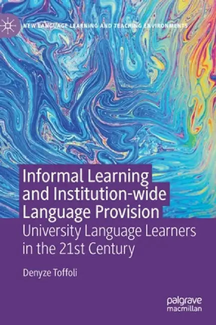 Informal Learning and Institution-Wide Language Provision: University Language Learners in the 21st Century by Denyze Toffoli