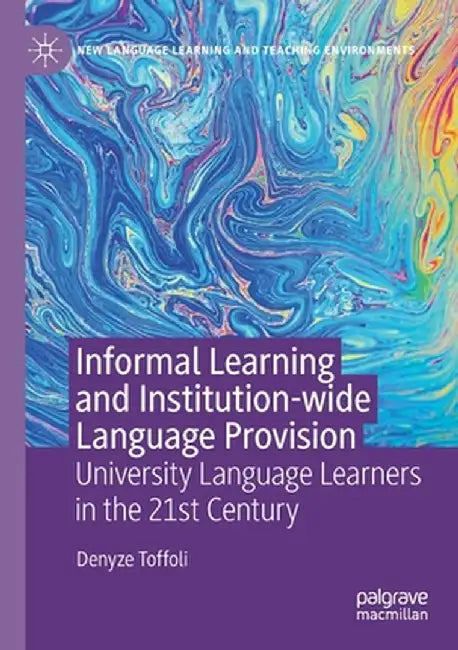 Informal Learning and Institution-Wide Language Provision: University Language Learners in the 21st Century by Denyze Toffoli