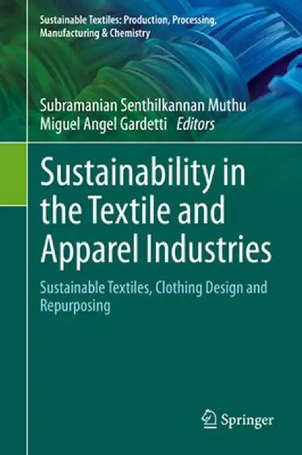 Sustainability in the Textile and Apparel Industries: Sustainable Textiles, Clothing Design and Repurposing by Subramanian Senthilkannan Muthu