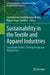 Sustainability in the Textile and Apparel Industries: Sustainable Textiles, Clothing Design and Repurposing by Subramanian Senthilkannan Muthu