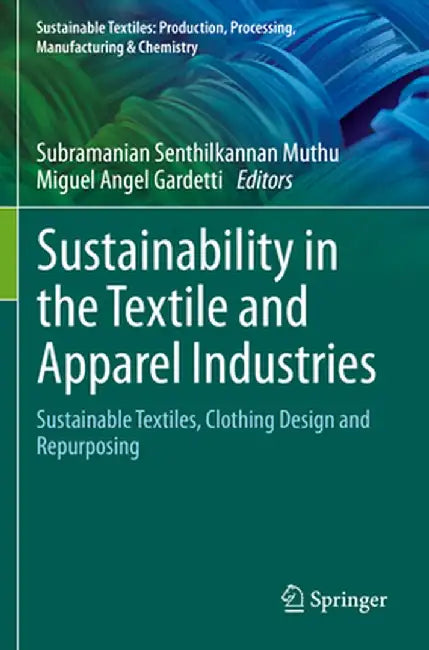 Sustainability in the Textile and Apparel Industries: Sustainable Textiles, Clothing Design and Repurposing by Subramanian Senthilkannan Muthu