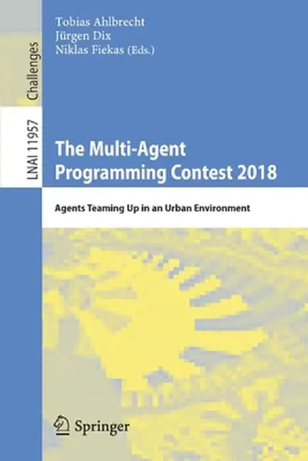 The Multi-Agent Programming Contest 2018: Agents Teaming Up in an Urban Environment by Tobias Ahlbrecht