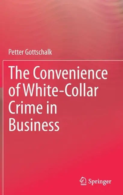 The Convenience of White-Collar Crime in Business by Petter Gottschalk
