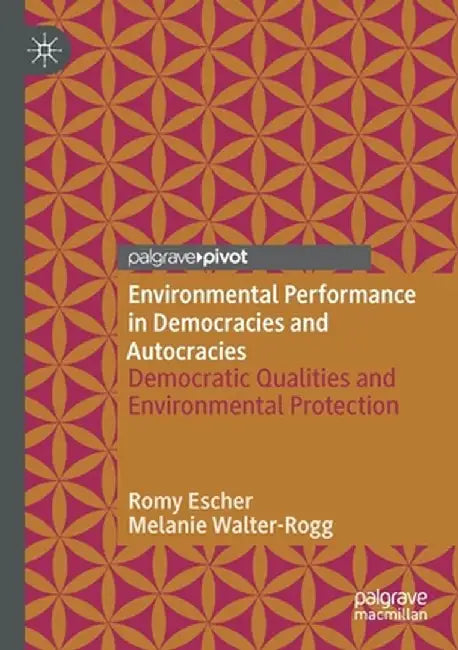 Environmental Performance in Democracies and Autocracies: Democratic Qualities and Environmental Protection by Romy Escher