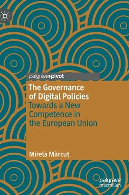 The Governance of Digital Policies: Towards a New Competence in the European Union by Mirela Mărcuţ