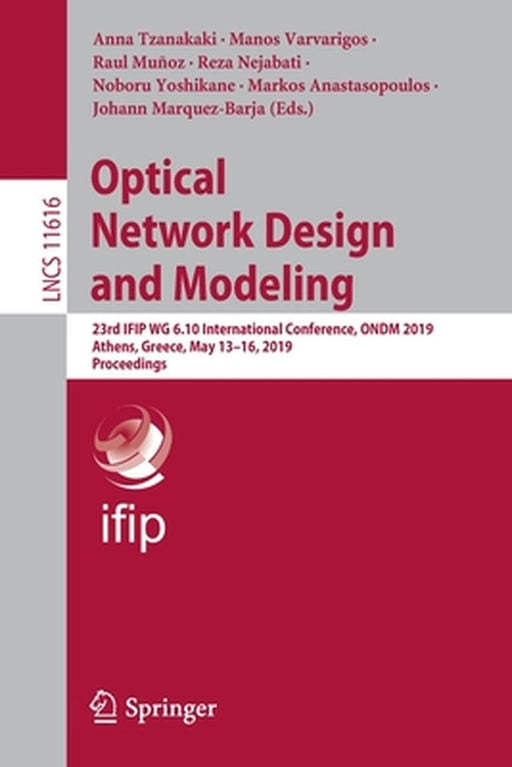 Optical Network Design and Modeling: 23rd Ifip Wg 6.10 International Conference, Ondm 2019, Athens, Greece, May 13-16, 2019, Proceedings by Anna Tzanakaki