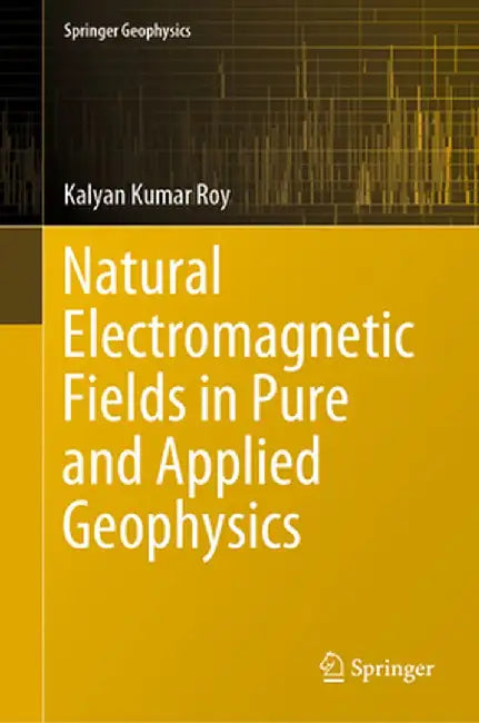 Natural Electromagnetic Fields in Pure and Applied Geophysics by Kalyan Kumar Roy