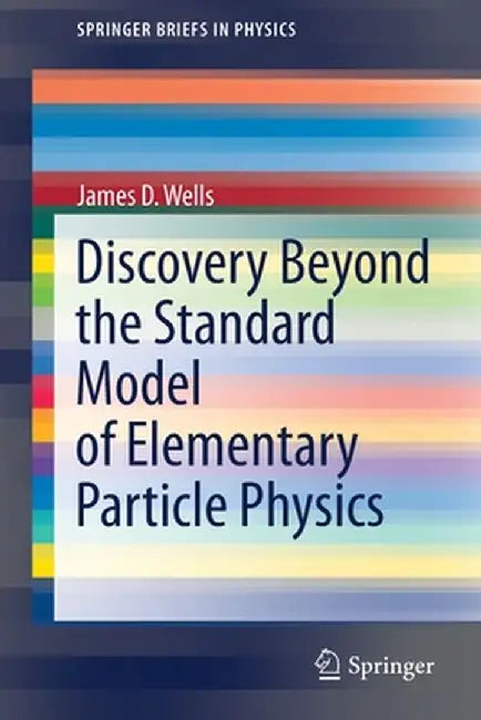 Discovery Beyond the Standard Model of Elementary Particle Physics by James D. Wells