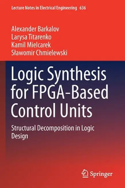 Logic Synthesis for Fpga-Based Control Units: Structural Decomposition in Logic Design by Alexander Barkalov