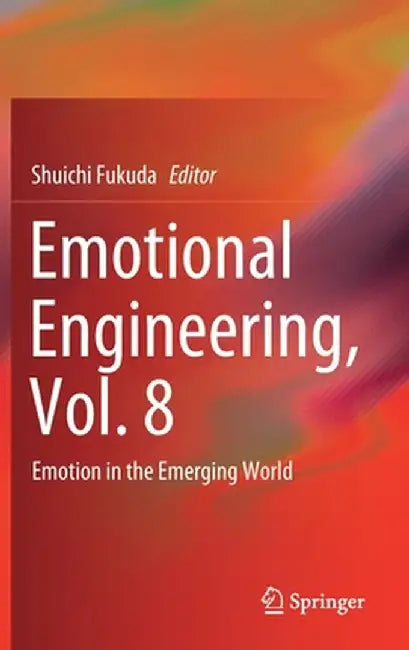 Emotional Engineering, Vol. 8: Emotion in the Emerging World by Shuichi Fukuda