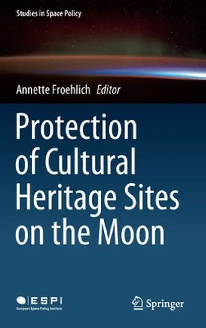 Protection of Cultural Heritage Sites on the Moon by Annette Froehlich