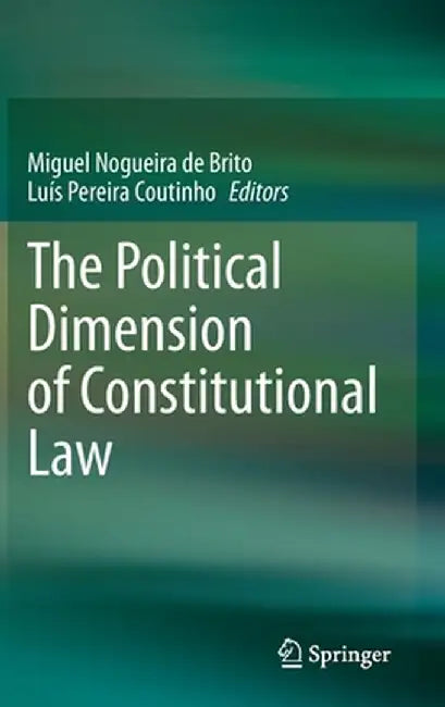 The Political Dimension of Constitutional Law by Miguel Nogueira de Brito
