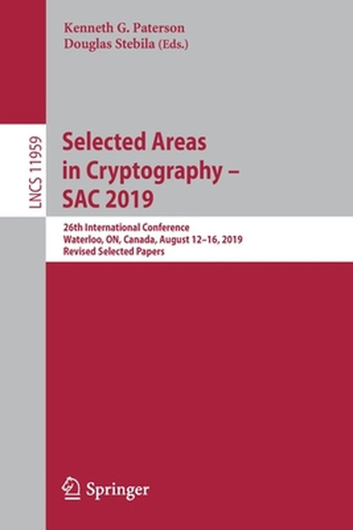 Selected Areas in Cryptography - Sac 2019: 26th International Conference, Waterloo, On, Canada, August 12-16, 2019, Revised Selected Papers by Kenneth G. Paterson