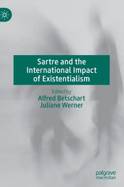 Sartre and the International Impact of Existentialism by Alfred Betschart
