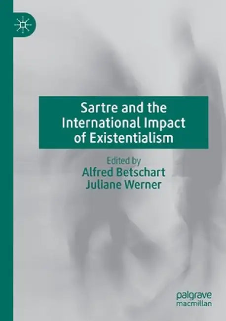 Sartre and the International Impact of Existentialism by Alfred Betschart