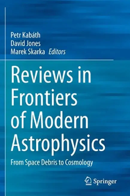 Reviews in Frontiers of Modern Astrophysics: From Space Debris to Cosmology by Petr Kabáth