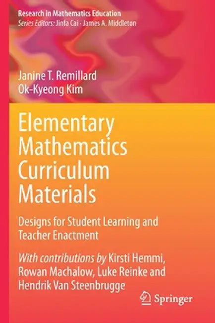 Elementary Mathematics Curriculum Materials: Designs for Student Learning and Teacher Enactment by Janine T. Remillard