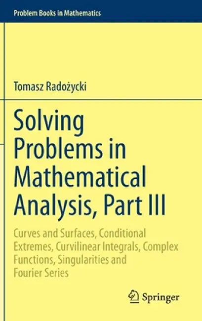 Solving Problems in Mathematical Analysis Part III: Curves and Surfaces Conditional Extremes Curvilinear Integrals Complex by Rado?ycki