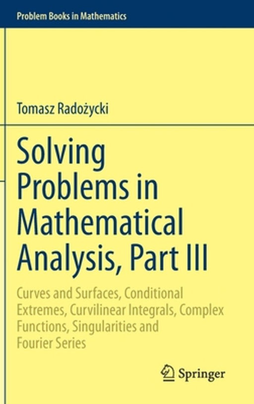 Solving Problems in Mathematical Analysis Part III: Curves and Surfaces Conditional Extremes Curvilinear Integrals Complex by Rado?ycki